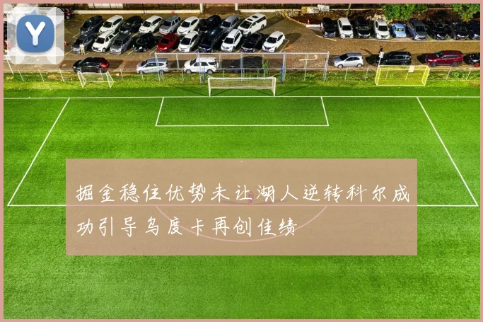 掘金稳住优势未让湖人逆转科尔成功引导乌度卡再创佳绩