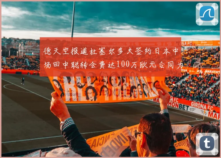 德天空报道杜塞尔多夫签约日本中场田中聪转会费达100万欧元合同为期四年