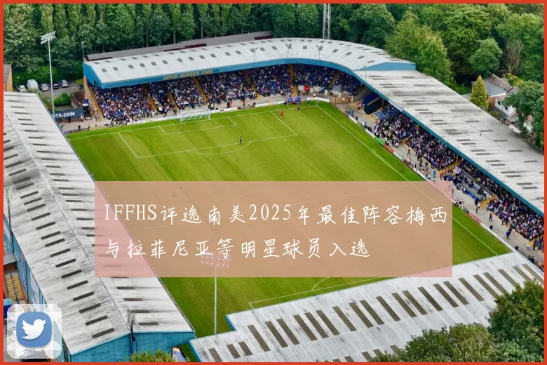 IFFHS评选南美2025年最佳阵容梅西与拉菲尼亚等明星球员入选