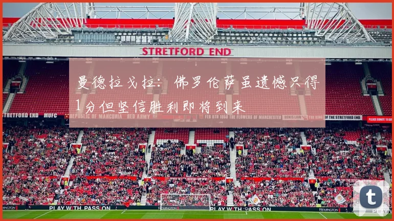 曼德拉戈拉：佛罗伦萨虽遗憾只得1分但坚信胜利即将到来