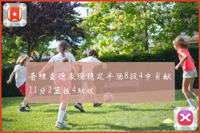普理查德表现稳定半场8投4中贡献11分2篮板4助攻