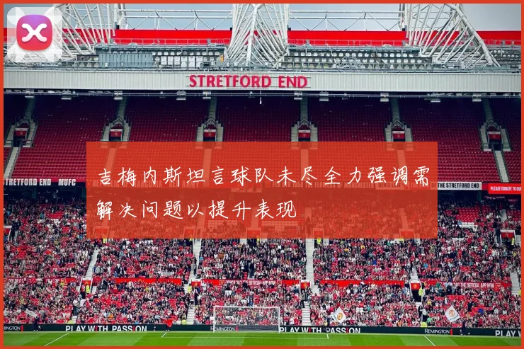 吉梅内斯坦言球队未尽全力强调需解决问题以提升表现