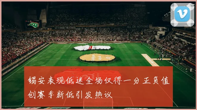 锡安表现低迷全场仅得一分正负值创赛季新低引发热议
