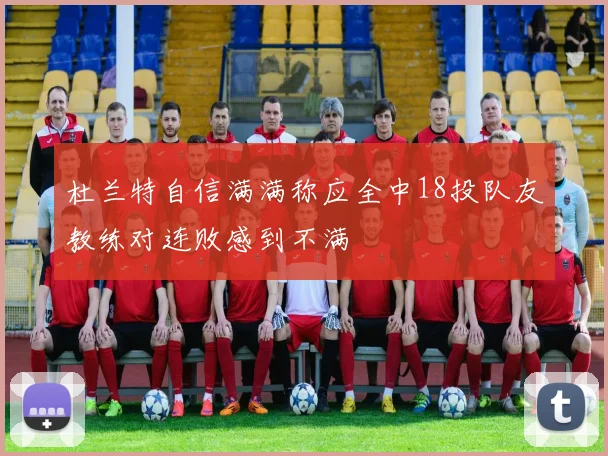 杜兰特自信满满称应全中18投队友教练对连败感到不满
