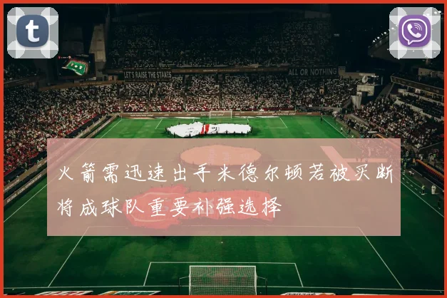 火箭需迅速出手米德尔顿若被买断将成球队重要补强选择