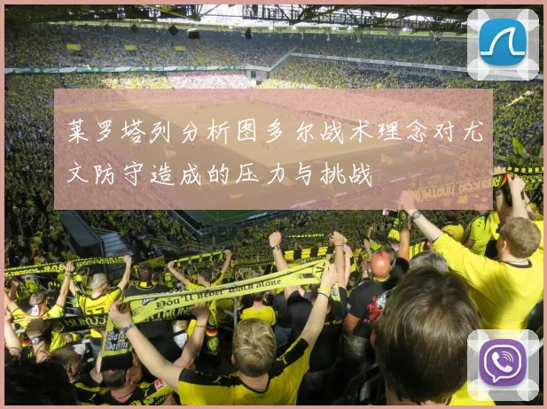 莱罗塔列分析图多尔战术理念对尤文防守造成的压力与挑战